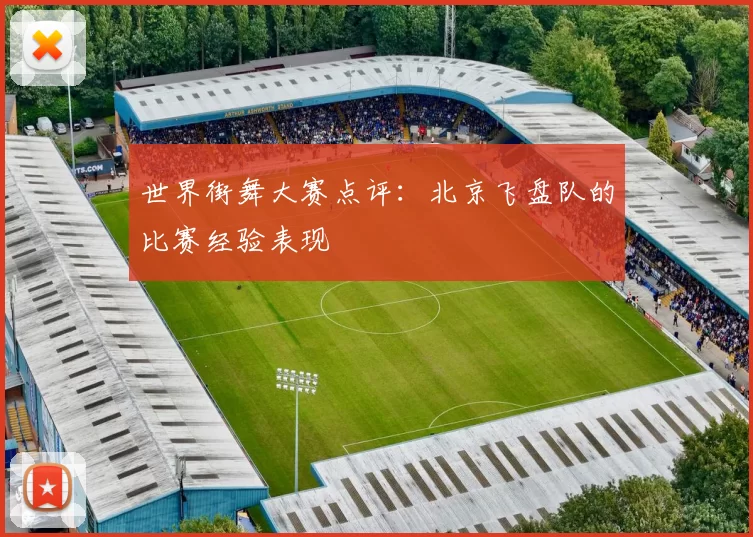世界街舞大赛点评：北京飞盘队的比赛经验表现