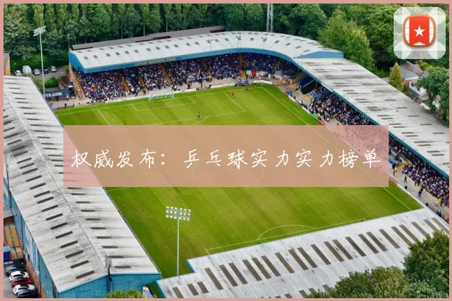权威发布：乒乓球实力实力榜单
