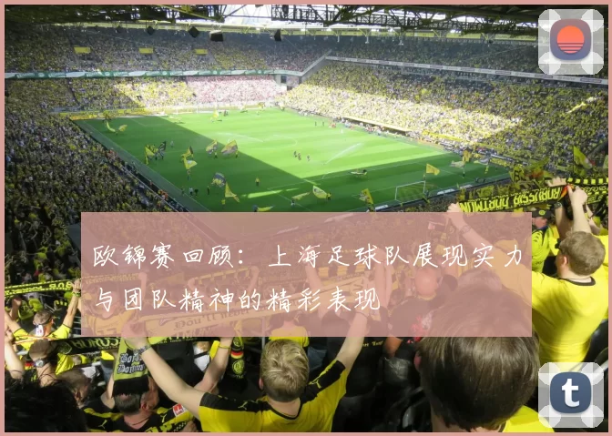 欧锦赛回顾：上海足球队展现实力与团队精神的精彩表现