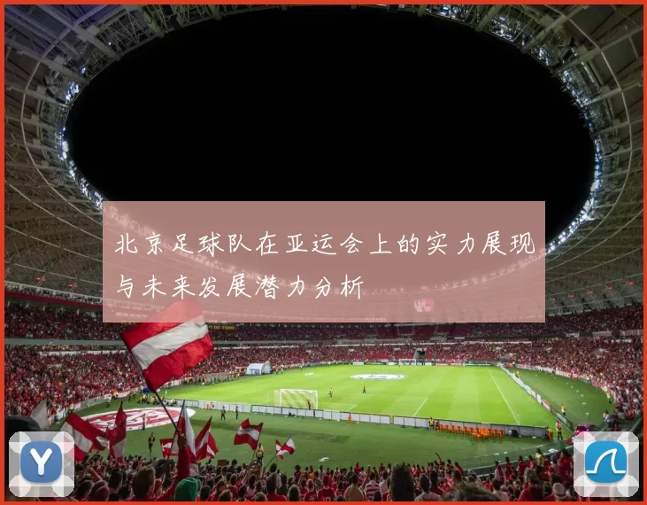 北京足球队在亚运会上的实力展现与未来发展潜力分析